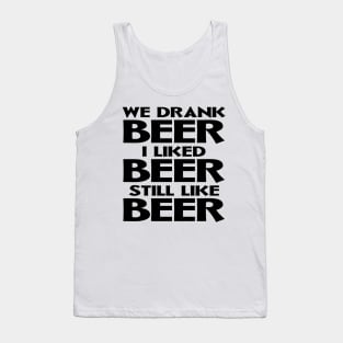 We Drank Beer I Liked Beer Still Like Beer Tank Top